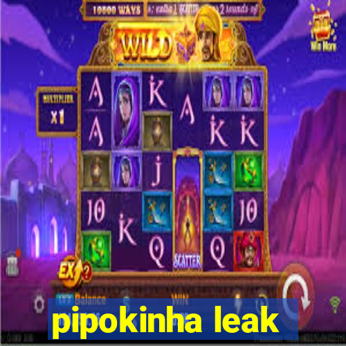 pipokinha leak